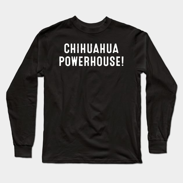 Chihuahua Powerhouse! Long Sleeve T-Shirt by trendynoize